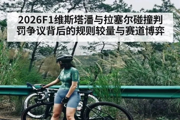 2026F1维斯塔潘与拉塞尔碰撞判罚争议背后的规则较量与赛道博弈（ggbet）